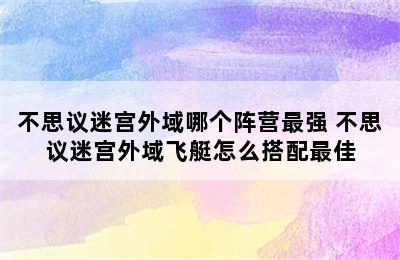 不思议迷宫外域哪个阵营最强 不思议迷宫外域飞艇怎么搭配最佳